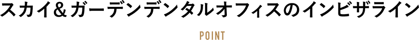 スカイ＆ガーデンデンタルオフィスのインビザライン POINT